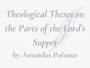 Texts & Studies: Amandus Polanus, Theological Theses on the Parts of the Lord’s Supper icon